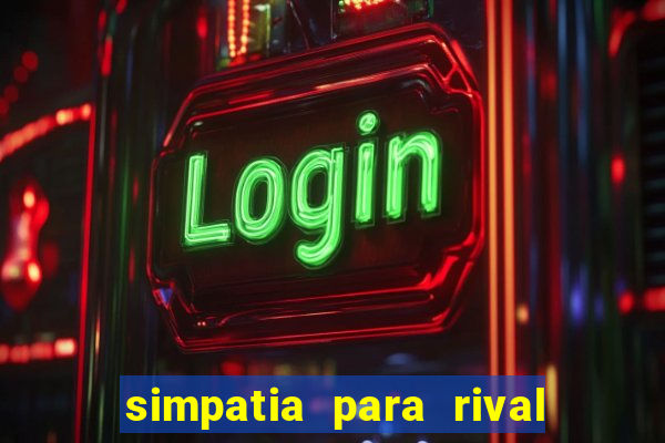 simpatia para rival ir embora para outra cidade