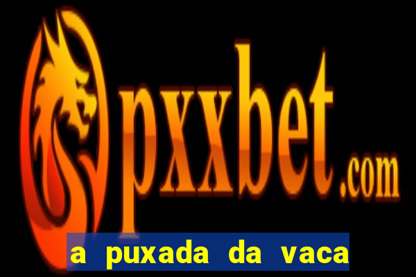 a puxada da vaca do jogo do bicho