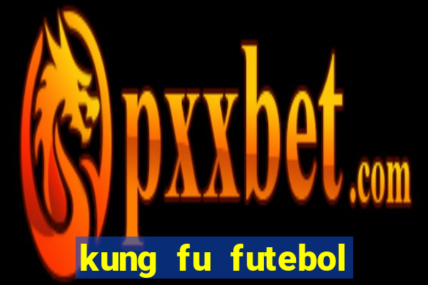 kung fu futebol clube filme completo dublado
