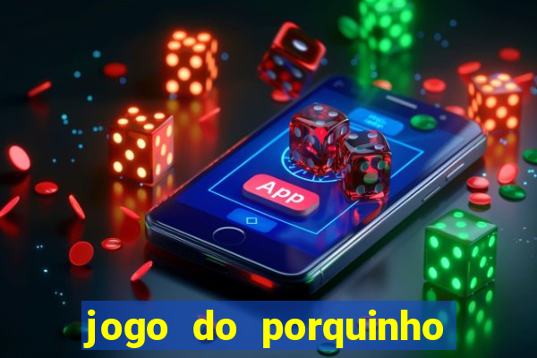 jogo do porquinho que ganha dinheiro