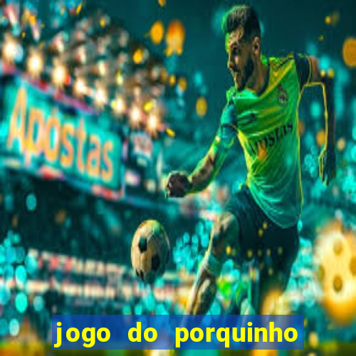 jogo do porquinho que ganha dinheiro