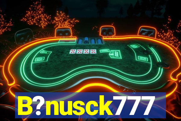 B?nusck777