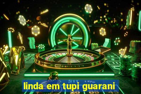 linda em tupi guarani