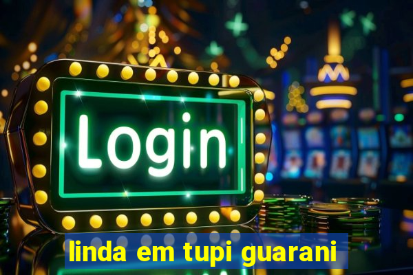 linda em tupi guarani