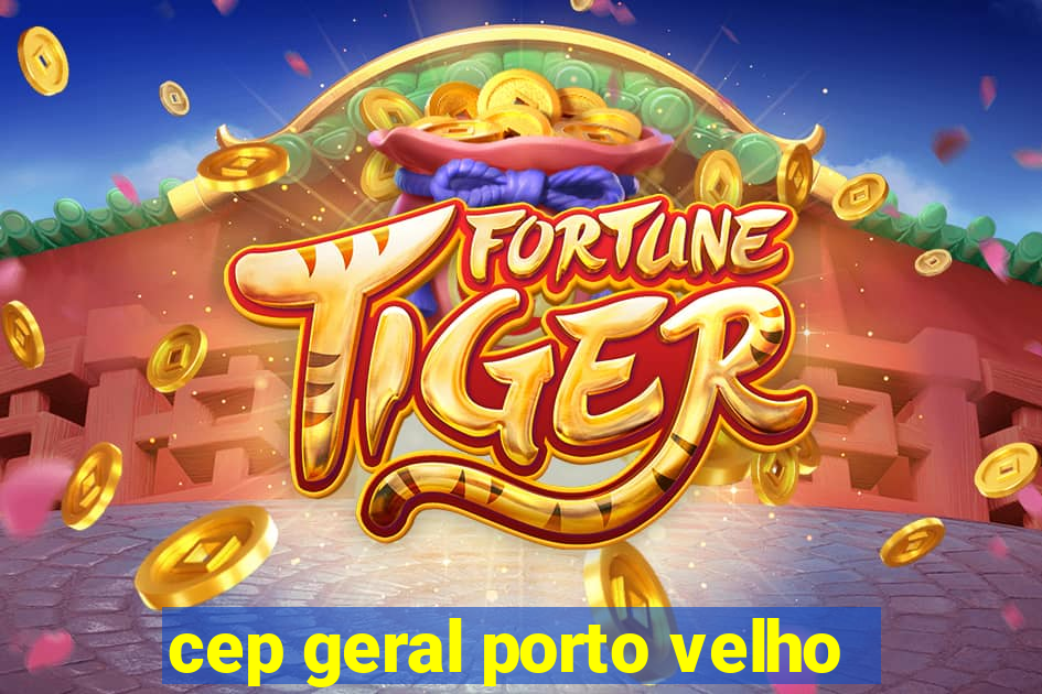 cep geral porto velho