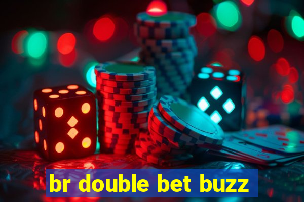 br double bet buzz