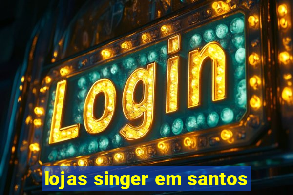 lojas singer em santos