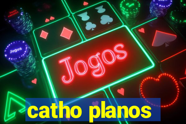 catho planos