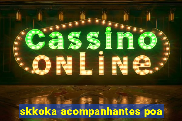 skkoka acompanhantes poa