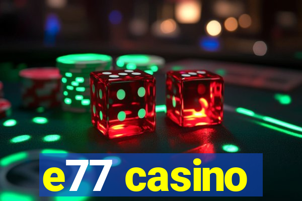 e77 casino