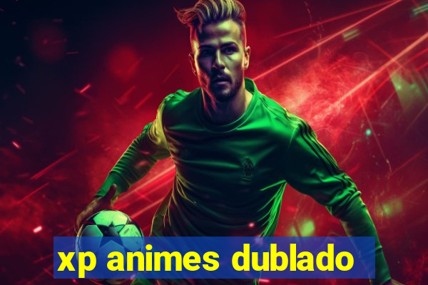 xp animes dublado