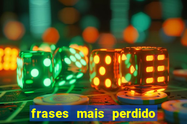 frases mais perdido que surdo em bingo