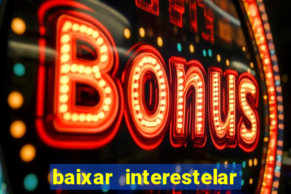 baixar interestelar filme completo dublado
