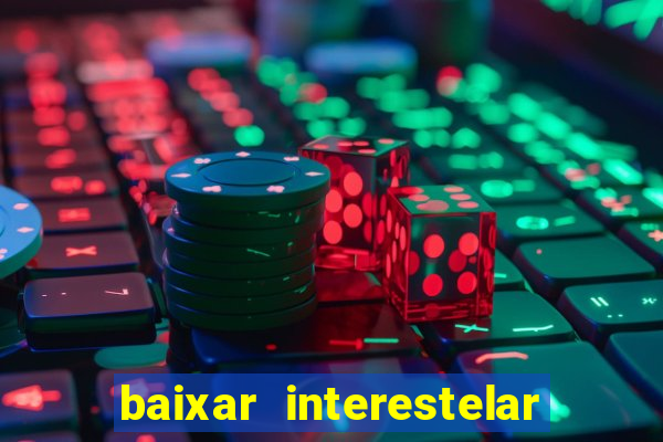 baixar interestelar filme completo dublado