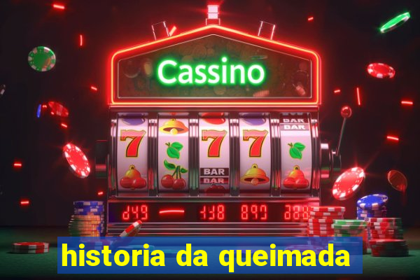 historia da queimada
