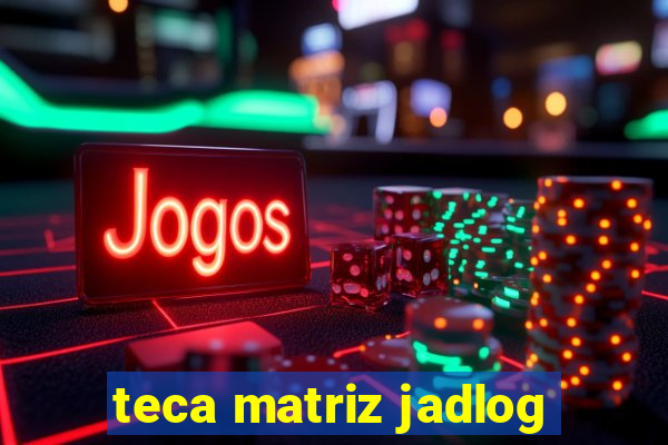 teca matriz jadlog