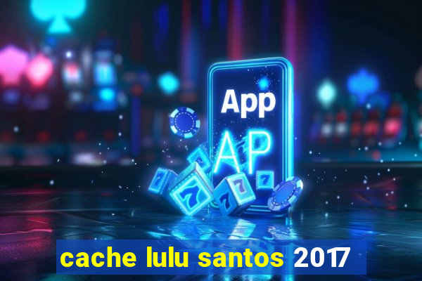 cache lulu santos 2017