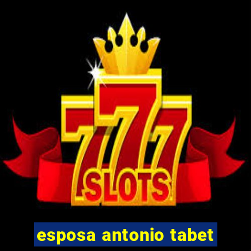 esposa antonio tabet