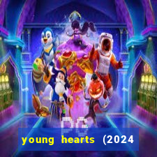 young hearts (2024 assistir online gratis)