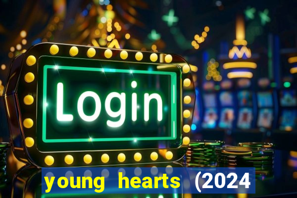 young hearts (2024 assistir online gratis)