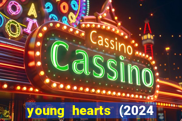 young hearts (2024 assistir online gratis)