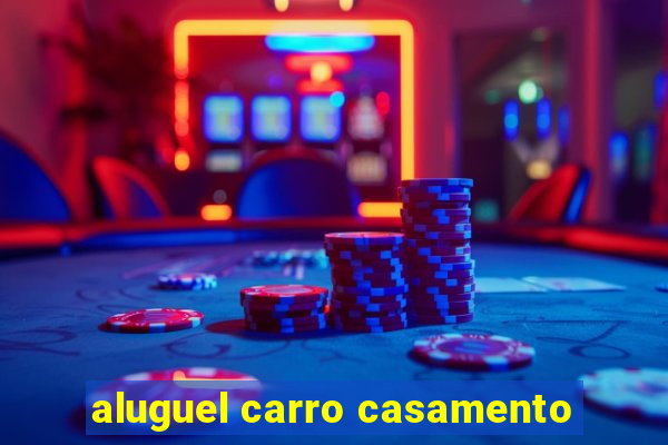 aluguel carro casamento