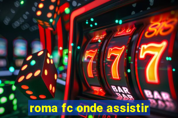 roma fc onde assistir