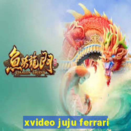 xvideo juju ferrari