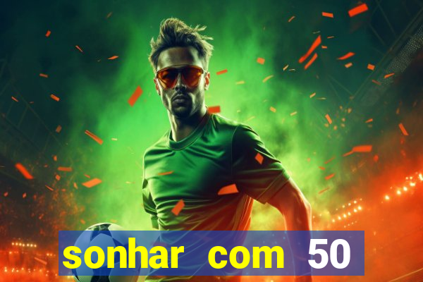 sonhar com 50 reais jogo do bicho