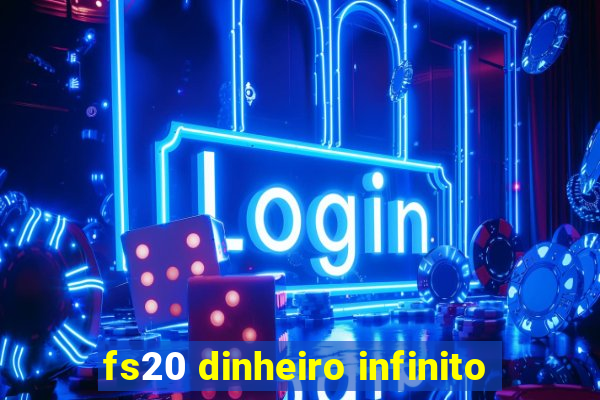 fs20 dinheiro infinito