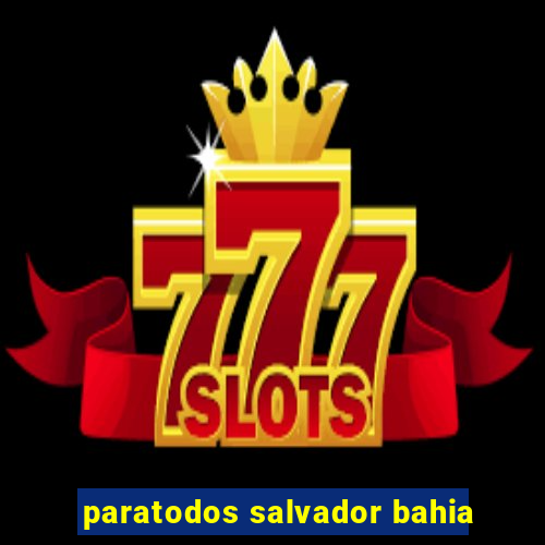 paratodos salvador bahia