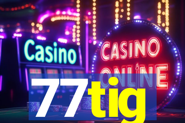 77tig