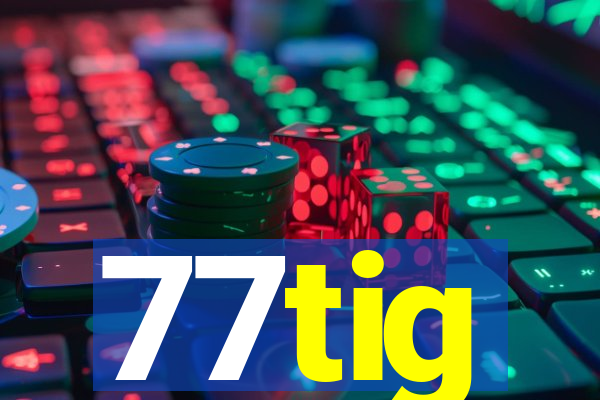 77tig