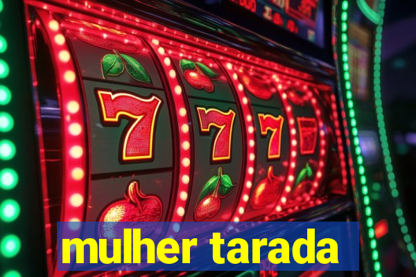 mulher tarada