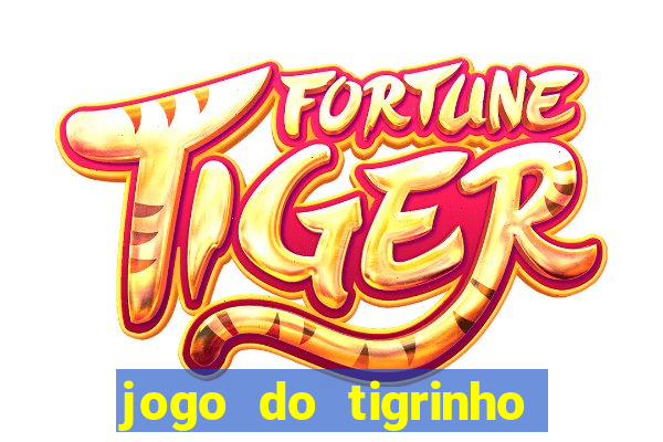 jogo do tigrinho que ganha dinheiro no cadastro