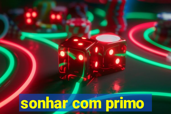 sonhar com primo