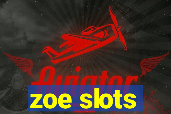 zoe slots