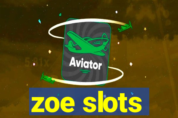 zoe slots