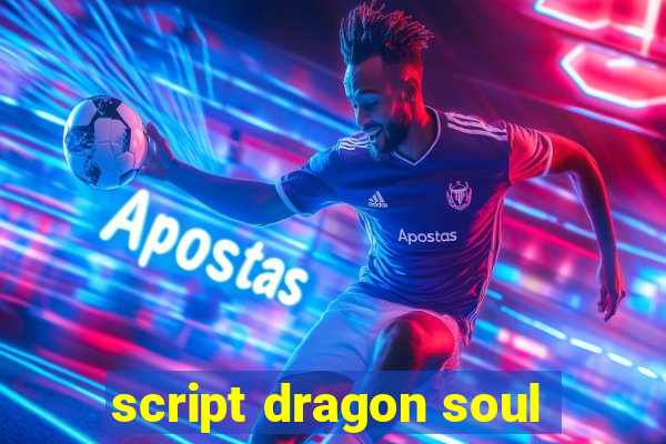 script dragon soul