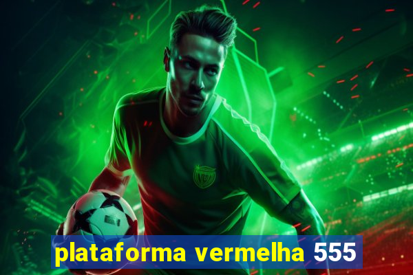 plataforma vermelha 555