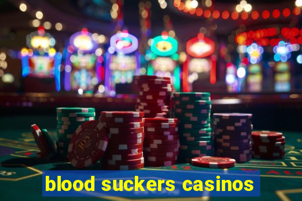 blood suckers casinos