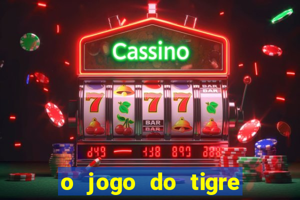 o jogo do tigre da dinheiro
