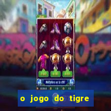 o jogo do tigre da dinheiro