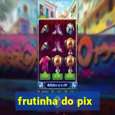 frutinha do pix