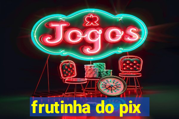 frutinha do pix