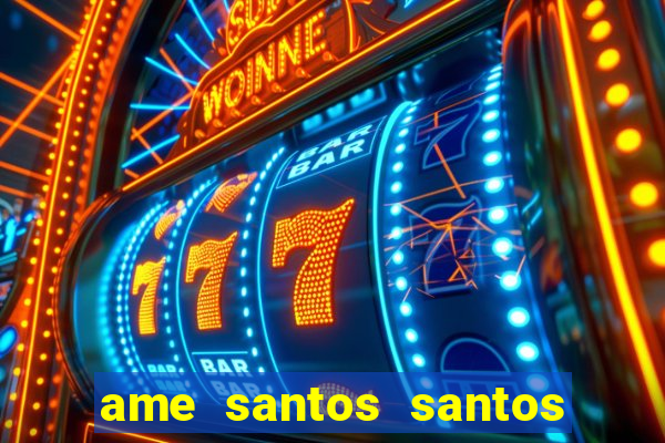 ame santos santos - sp