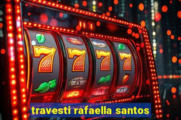 travesti rafaella santos