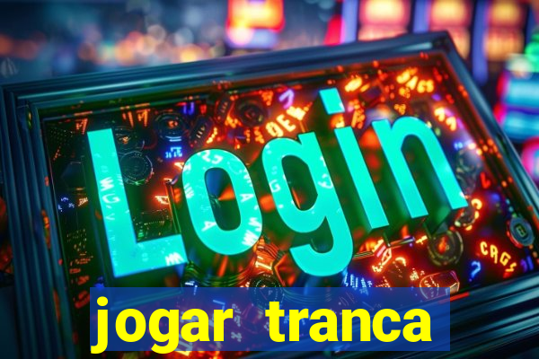 jogar tranca valendo dinheiro