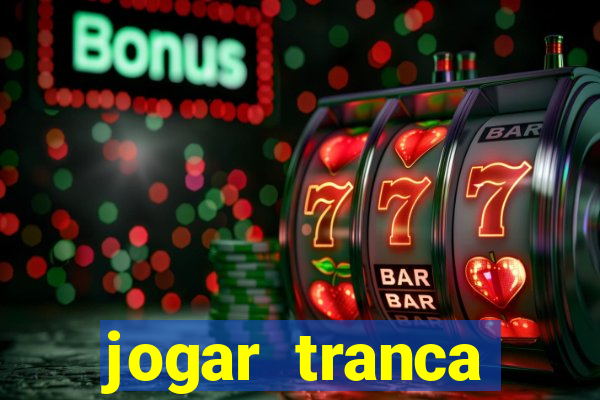 jogar tranca valendo dinheiro