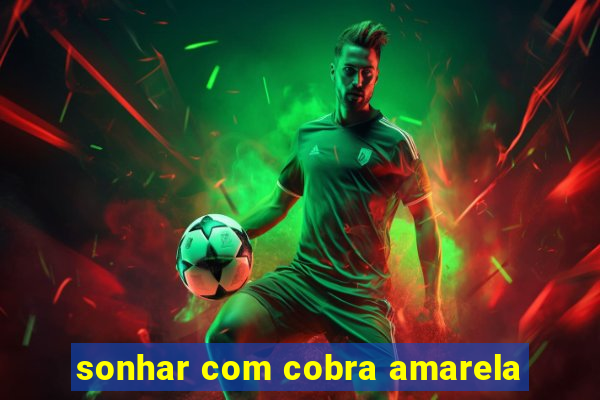 sonhar com cobra amarela